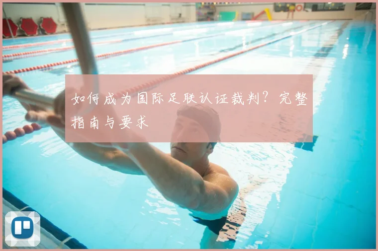 如何成为国际足联认证裁判?完整指南与要求