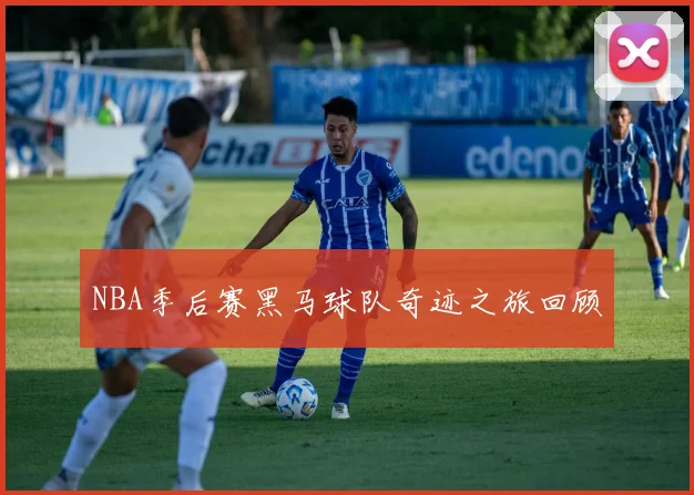 NBA季后赛黑马球队奇迹之旅回顾